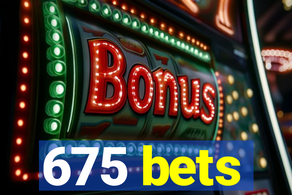 675 bets